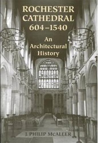 Бумажная книга «Rochester Cathedral, 604-1540: An Architectural History», автор Дж. Филип Макалир - фото №1