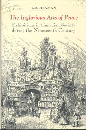 Бумажная книга «The Inglorious Arts of Peace: Exhibitions in Canadian Society during the Nineteenth Century», автор Э. А. Химан - фото №1