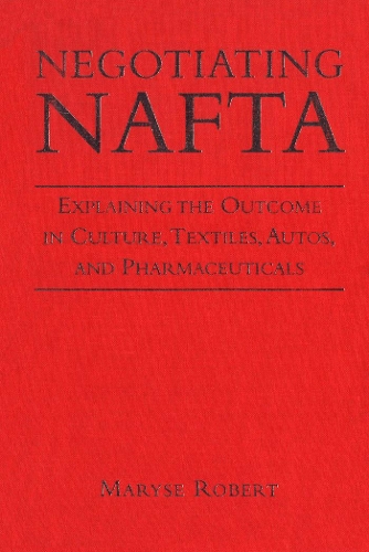 Бумажная книга «Negotiating NAFTA: Explaining the Outcome in Culture, Textiles, Autos, and Pharmaceuticals», автор Мэрис Роберт - фото №1