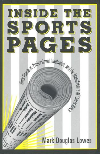 Паперова книга «Inside the Sports Pages: Work Routines, Professional Ideologies, and the Manufacture of Sports News», автор Марк Дуглас Лоуз - фото №1
