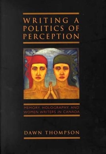 Бумажная книга «Writing a Politics of Perception: Memory, Holography, and Women Writers in Canada», автор Доун Томпсон - фото №1