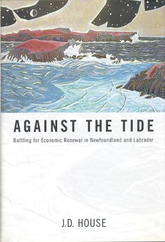 Бумажная книга «Against the Tide: Battling for Economic Renewal in Newfoundland and Labrador», автор Дж. Дуглас Хаус - фото №1