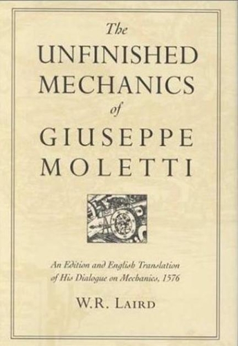 Бумажная книга «The Unfinished Mechanics of Giuseppe Moletti: An Edition and English Translation of His Dialogue on Mechanics, 1576», автор Уолтер Лэрд - фото №1