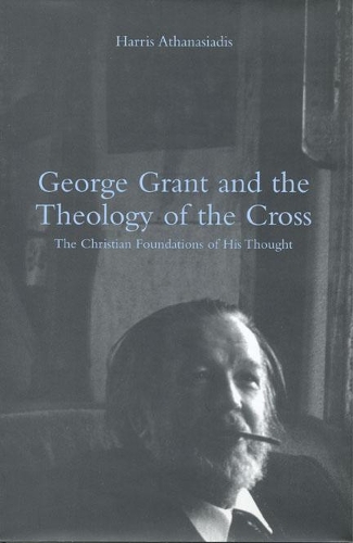 Бумажная книга «George Grant and the Theology of the Cross: The Christian Foundations of His Thought», автор Харрис Афанасиадис - фото №1