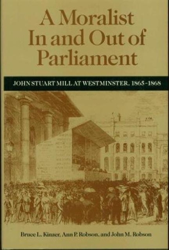 Бумажная книга «A Moralist In and Out of Parliament: John Stuart Mill at Westminster, 1865-1868», авторов Энн Робсон, Брюс Л. Кинзер, Джон М. Робсон - фото №1
