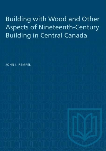 Бумажная книга «Building with Wood and Other Aspects of Nineteenth-Century Building in Central Canada», автор Джон И. Ремпель - фото №1
