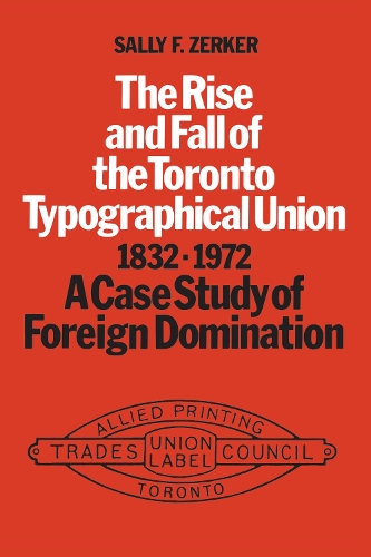 Бумажная книга «The Rise and Fall of the Toronto Typographical Union, 1832-1972: A Case Study of Foreign Domination», автор Салли Ф. Зеркер - фото №1