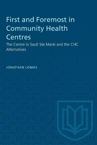 Бумажная книга «First and Foremost in Community Health Centres: The Centre in Sault Ste Marie and the CHC Alternatives», автор Джонатан Ломас - фото №1