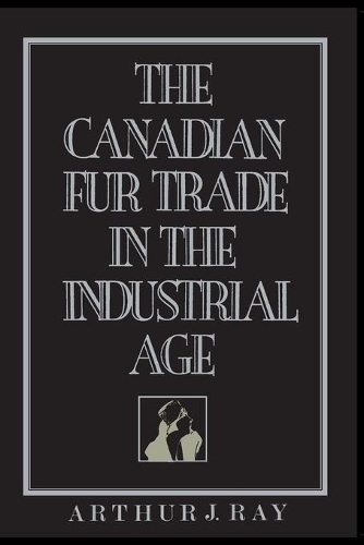 Бумажная книга «The Canadian Fur Trade in the Industrial Age», автор Артур Рэй - фото №1
