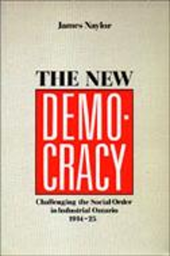 Бумажная книга «The New Democracy: Challenging the Social Order in Industrial Ontario, 1914-1925», автор Джеймс Нейлор - фото №1