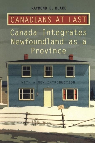 Бумажная книга «Canadians at Last: The Integration of Newfoundland as a Province», автор Рэймонд Б. Блейк - фото №1