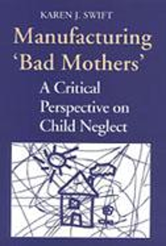 Бумажная книга «Manufacturing 'Bad Mothers': A Critical Perspective on Child Neglect», автор Карен Свифт - фото №1