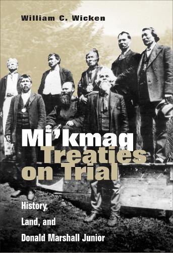 Бумажная книга «Mi'kmaq Treaties on Trial: History, Land, and Donald Marshall Junior», автор Уильям К. Викен - фото №1