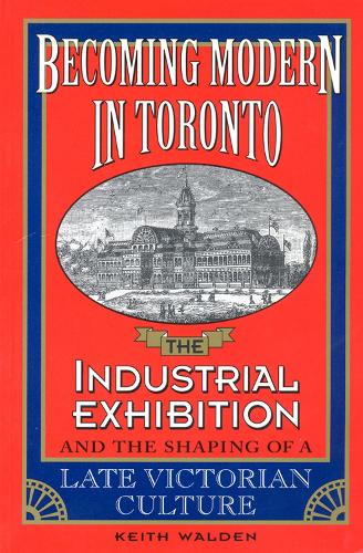 Паперова книга «Becoming Modern in Toronto: The Industrial Exhibition and the Shaping of a Late Victorian Culture», автор Кіт Волден - фото №1