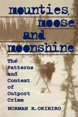 Бумажная книга «Mounties, Moose, and Moonshine: The Patterns and Context of Outport Crime», автор Норман Окихиро - фото №1