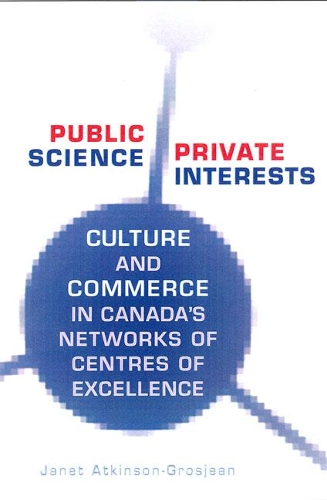 Бумажная книга «Public Science, Private Interests: Culture and Commerce in Canada's Networks of Centres of Excellence», автор Джанет Аткинсон-Гросжан - фото №1