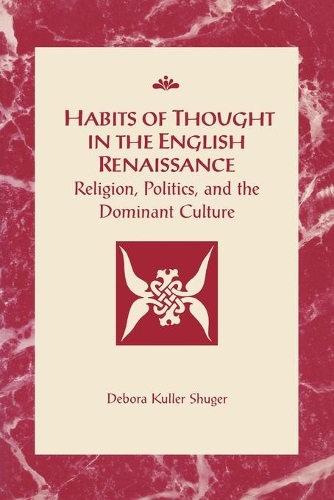 Паперова книга «Habits of Thought in the English Renaissance: Religion, Politics and the Dominant Culture», автор Дебора Куллер Шугер - фото №1