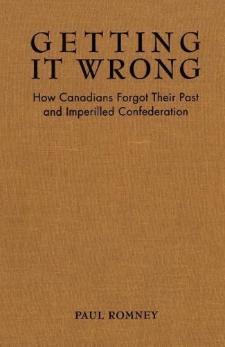 Бумажная книга «Getting it Wrong: How Canadians Forgot Their Past and Imperilled Confederation», автор Пол Ромни - фото №1