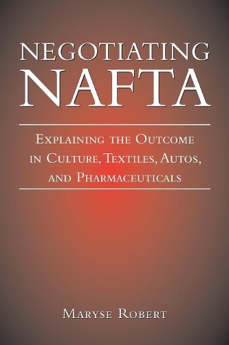 Паперова книга «Negotiating NAFTA: Explaining the Outcome in Culture, Textiles, Autos, and Pharmaceuticals», автор Меріс Роберт - фото №1