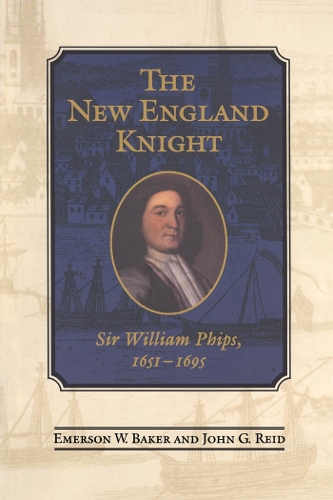 Бумажная книга «The New England Knight: Sir William Phips, 1651-1695», авторов Эмерсон В. Бейкер, Джон Г. Рид - фото №1