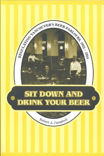 Бумажная книга «Sit Down and Drink Your Beer: Regulating Vancouver's Beer Parlours, 1925-1954», автор Роберт А. Кэмпбелл - фото №1
