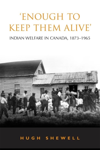 Бумажная книга «'Enough to Keep Them Alive': Indian Social Welfare in Canada, 1873-1965», автор Хью Э. К. Шевелл - фото №1