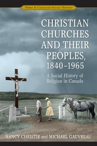 Бумажная книга «Christian Churches and Their Peoples, 1840-1965: A Social History of Religion in Canada», авторов Майкл Говро, Нэнси Кристи - фото №1