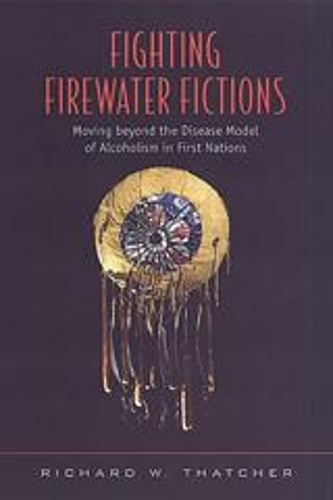 Бумажная книга «Fighting Firewater Fictions: Moving Beyond the Disease Model of Alcoholism in First Nations», автор Ричард В. Тэтчер - фото №1