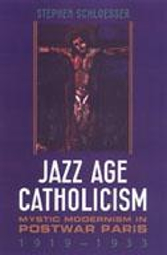 Бумажная книга «Jazz Age Catholicism: Mystic Modernism in Postwar Paris, 1919-1933», автор Стивен Шлоссер - фото №1