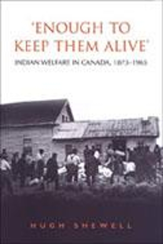 Бумажная книга «'Enough to Keep Them Alive': Indian Social Welfare in Canada, 1873-1965», автор Хью Э. К. Шевелл - фото №1