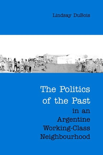 [object Object] «The Politics of the Past in an Argentine Working-Class Neighbourhood», автор Ліндсі Дюбуа - фото №1