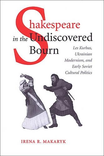 Бумажная книга «Shakespeare in the Undiscovered Bourn: Les Kurbas, Ukrainian Modernism, and Early Soviet Cultural Politics», автор Ирена Макарык - фото №1