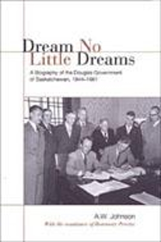 Бумажная книга «Dream No Little Dreams: A Biography of the Douglas Government of Saskatchewan, 1944-1961», автор А.В. Джонсон - фото №1