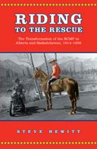 Бумажная книга «Riding to the Rescue: The Transformation of the RCMP in Alberta and Saskatchewan, 1914-1939», автор Стив Хьюитт - фото №1