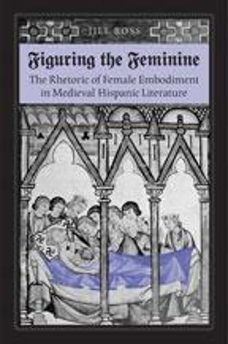 Бумажная книга «Figuring the Feminine: The Rhetoric of Female Embodiment in Medieval Hispanic Literature», автор Джилл Росс - фото №1