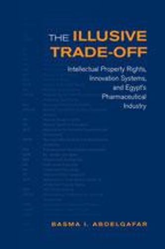 Бумажная книга «The Illusive Trade-off: Intellectual Property Rights, Innovation Systems, and Egypt's Pharmaceutical Industry», автор Басма Абдельгафар - фото №1