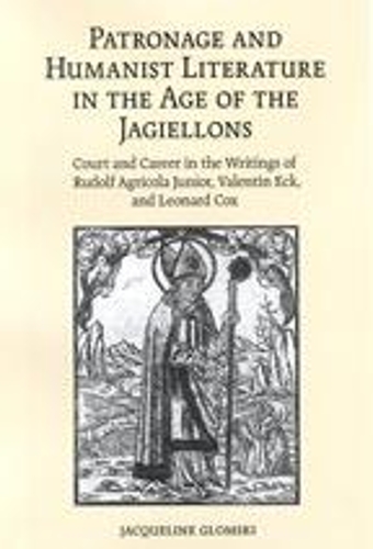 Бумажная книга «Patronage and Humanist Literature in the Age of the Jagiellons: Court and Career in the Writings of Rudolf Agricola Junior, Valentin Eck, and Leonard Cox», автор Жаклин Гломски - фото №1