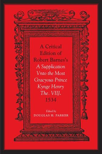 Бумажная книга «Critical Edition of Robert Barnes's A Supplication Vnto the Most Gracyous Prince Kynge Henry The. VIIJ. 1534», автор Дуглас Х. Паркер - фото №1