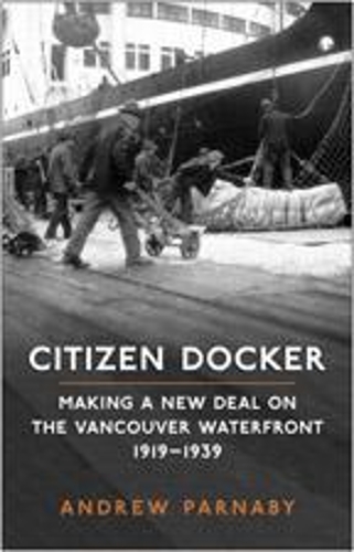 Бумажная книга «Citizen Docker: Making a New Deal on the Vancouver Waterfront, 1919-1939», автор Эндрю Парнаби - фото №1