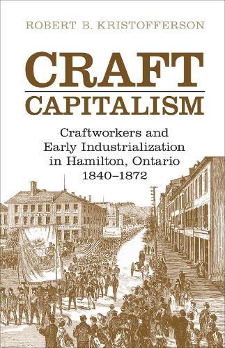 Бумажная книга «Craft Capitalism: Craftsworkers and Early Industrialization in Hamilton, Ontario», автор Роберт Б. Кристофферсон - фото №1