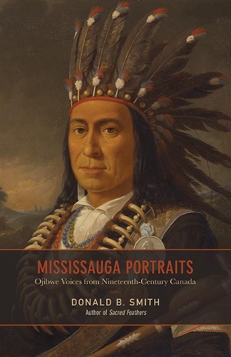 Бумажная книга «Mississauga Portraits: Ojibwe Voices from Nineteenth-Century Canada», автор Дональд Б. Смит - фото №1