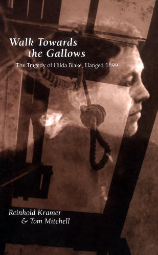 Бумажная книга «Walk Towards the Gallows: The Tragedy of Hilda Blake, Hanged 1899», авторов Райнхольд Крамер, Том Митчелл - фото №1