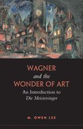 Бумажная книга «Wagner and the Wonder of Art: An Introduction to Die Meistersinger», автор М. Оуэн Ли - фото №1