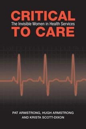 Бумажная книга «Critical To Care: The Invisible Women in Health Services», авторов Хью Армстронг, Криста Скотт-Диксон, Пэт Армстронг - фото №1
