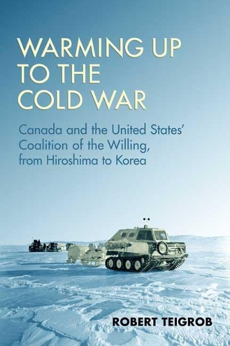 Бумажная книга «Warming Up to the Cold War: Canada and the United States' Coalition of the Willing, from Hiroshima to Korea», автор Роберт Тейгроб - фото №1
