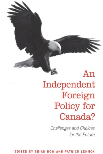 Бумажная книга «An Independent Foreign Policy for Canada?: Challenges and Choices for the Future», авторов Брайан Боу, Патрик Леннокс - фото №1