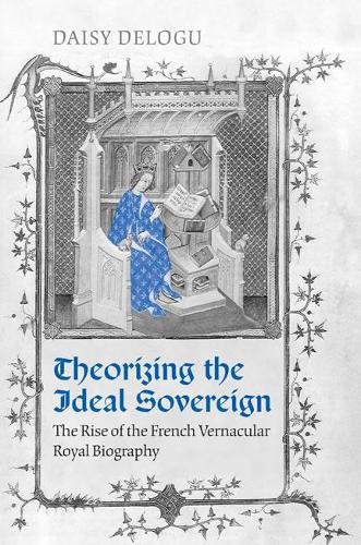 Бумажная книга «Theorizing the Ideal Sovereign: The Rise of the French Vernacular Royal Biography», автор Дейзи Делогу - фото №1