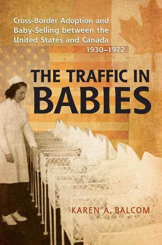 Бумажная книга «The Traffic in Babies: Cross-Border Adoption and Baby-Selling between the United States and Canada, 1930-1972», автор Карен Балком - фото №1