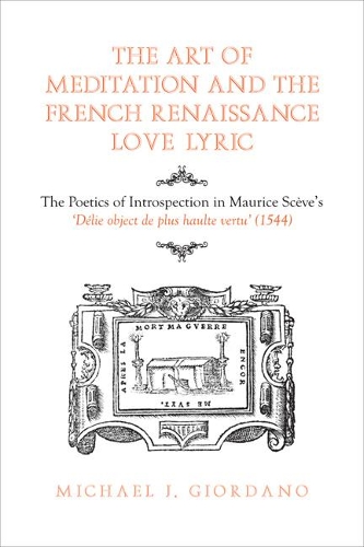Бумажная книга «The Art of Meditation and the French Renaissance Love Lyric: The Poetics of Introspection in Maurice Scève's Délie, objet de plus haulte vertu (1544)», автор Майкл Джордано - фото №1