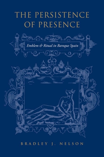 Бумажная книга «The Persistence of Presence: Emblem and Ritual in Baroque Spain», автор Брэдли Дж. Нельсон - фото №1